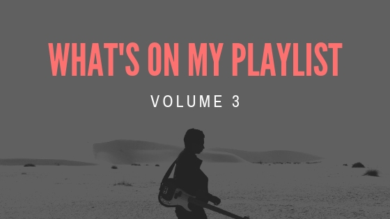 What’s On My Playlist: Vol. 3 – May 2019